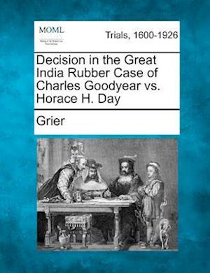 Decision in the Great India Rubber Case of Charles Goodyear vs. Horace H. Day