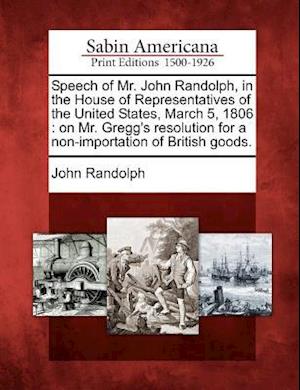 Speech of Mr. John Randolph, in the House of Representatives of the United States, March 5, 1806