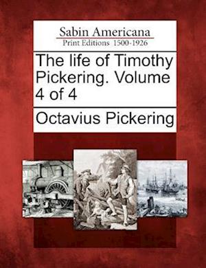 The Life of Timothy Pickering. Volume 4 of 4