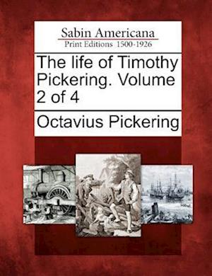 The Life of Timothy Pickering. Volume 2 of 4