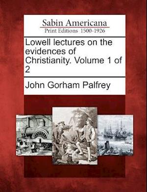 Lowell Lectures on the Evidences of Christianity. Volume 1 of 2