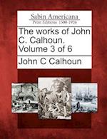 The Works of John C. Calhoun. Volume 3 of 6