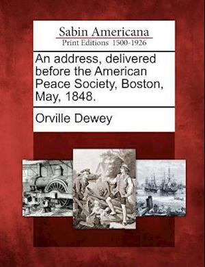 An Address, Delivered Before the American Peace Society, Boston, May, 1848.