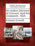 An Oration Delivered at Concord, April the Nineteenth, 1825.