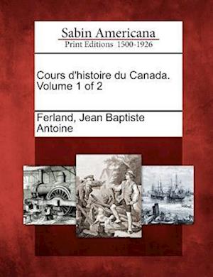 Cours D'Histoire Du Canada. Volume 1 of 2