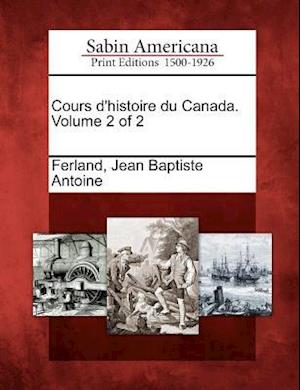 Cours D'Histoire Du Canada. Volume 2 of 2