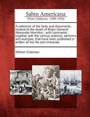 A Collection of the Facts and Documents, Relative to the Death of Major-General Alexander Hamilton