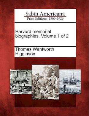 Harvard Memorial Biographies. Volume 1 of 2