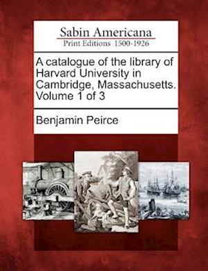 A Catalogue of the Library of Harvard University in Cambridge, Massachusetts. Volume 1 of 3