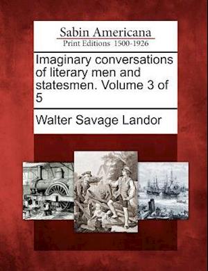 Imaginary Conversations of Literary Men and Statesmen. Volume 3 of 5