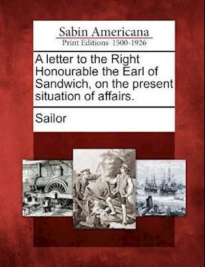 A Letter to the Right Honourable the Earl of Sandwich, on the Present Situation of Affairs.