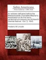 An Address Delivered Before the Massachusetts Charitable Mechanic Association on Its First Semi-Centennial Anniversary and Thirteenth Triennial Festiv