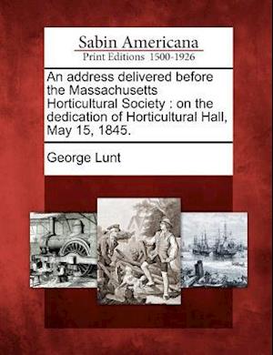 An Address Delivered Before the Massachusetts Horticultural Society