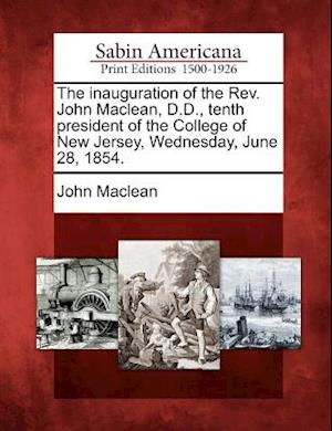 The Inauguration of the Rev. John Maclean, D.D., Tenth President of the College of New Jersey, Wednesday, June 28, 1854.