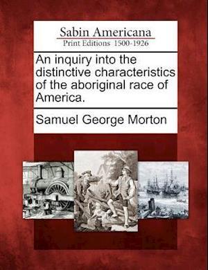 An Inquiry Into the Distinctive Characteristics of the Aboriginal Race of America.