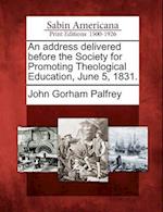 An Address Delivered Before the Society for Promoting Theological Education, June 5, 1831.