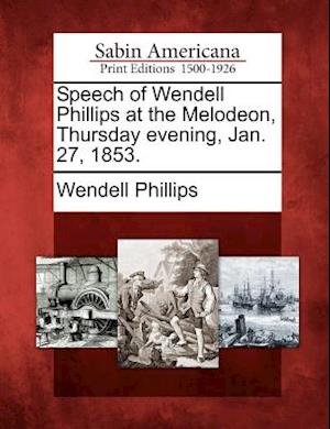 Speech of Wendell Phillips at the Melodeon, Thursday Evening, Jan. 27, 1853.