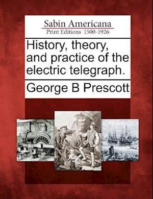 History, Theory, and Practice of the Electric Telegraph.