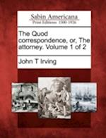 The Quod Correspondence, Or, the Attorney. Volume 1 of 2