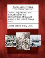 Orders, Regulations, and Instructions for the Administration of Law and Justice in the United States Navy.