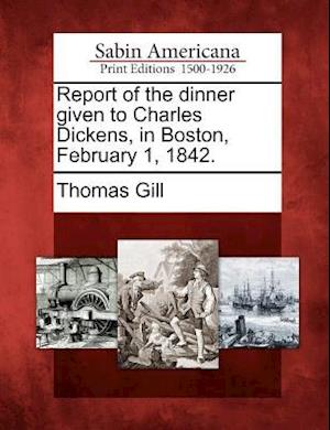 Report of the Dinner Given to Charles Dickens, in Boston, February 1, 1842.