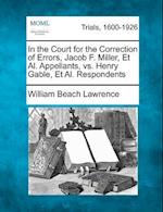 In the Court for the Correction of Errors, Jacob F. Miller, et al. Appellants, vs. Henry Gable, et al. Respondents