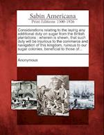 Considerations Relating to the Laying Any Additional Duty on Sugar from the British Plantations