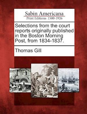 Selections from the Court Reports Originally Published in the Boston Morning Post, from 1834-1837.