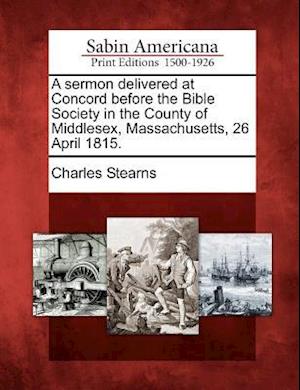 A Sermon Delivered at Concord Before the Bible Society in the County of Middlesex, Massachusetts, 26 April 1815.