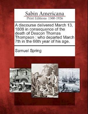 A Discourse Delivered March 13, 1808 in Consequence of the Death of Deacon Thomas Thompson