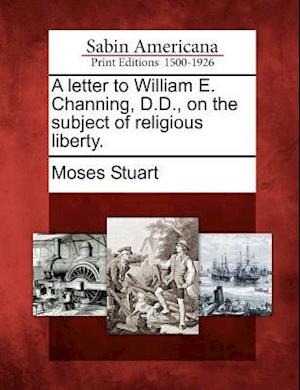 A Letter to William E. Channing, D.D., on the Subject of Religious Liberty.