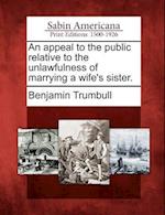 An Appeal to the Public Relative to the Unlawfulness of Marrying a Wife's Sister.