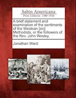 A Brief Statement and Examination of the Sentiments of the Weslean [sic] Methodists, or the Followers of the Rev. John Wesley.