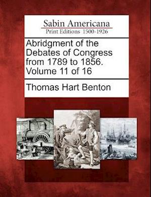 Abridgment of the Debates of Congress from 1789 to 1856. Volume 11 of 16