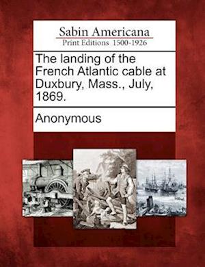 The Landing of the French Atlantic Cable at Duxbury, Mass., July, 1869.