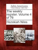 The Weekly Register. Volume 4 of 76
