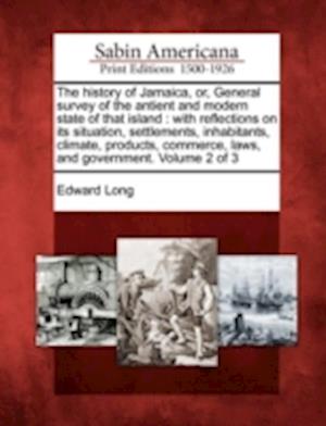 The History of Jamaica, Or, General Survey of the Antient and Modern State of That Island