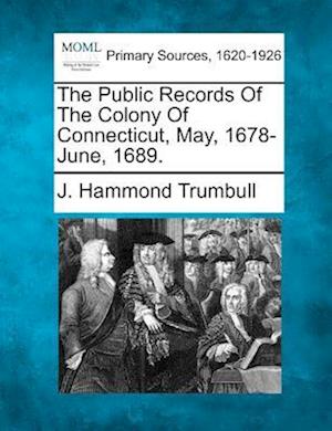 The Public Records of the Colony of Connecticut, May, 1678-June, 1689.