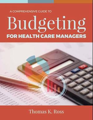 A Comprehensive Guide to Budgeting for Health Care Managers