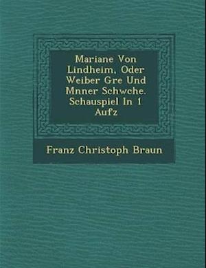 Mariane Von Lindheim, Oder Weiber Gr E Und M Nner Schw Che. Schauspiel in 1 Aufz