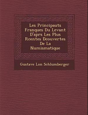 Les Principaut S Franques Du Levant D'Apr S Les Plus R Centes D Couvertes de La Numismatique