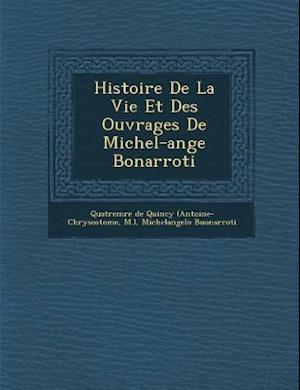 Histoire de La Vie Et Des Ouvrages de Michel-Ange Bonarroti