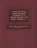 Cours de Droit Constitutionnel Professe a la Faculte de Droit de Paris, Volume 2...