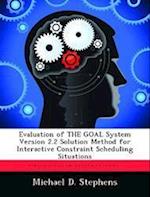 Evaluation of THE GOAL System Version 2.2 Solution Method for Interactive Constraint Scheduling Situations