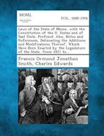 Laws of the State of Maine, with the Constitution of the U. States and of Said State, Prefixed. Also, Notes and References, Delineating the Additions