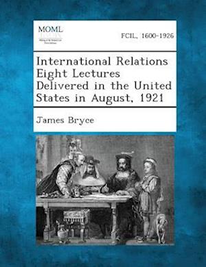 International Relations Eight Lectures Delivered in the United States in August, 1921