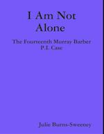 I Am Not Alone : The Fourteenth Murray Barber P.I. Case