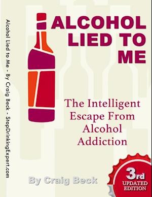 Alcohol Lied to Me: The Intelligent Escape from Alcohol Addiction