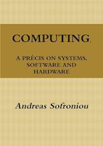COMPUTING, A PRÉCIS ON SYSTEMS, SOFTWARE AND HARDWARE 