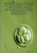 Prospettive etiche sulle cellule staminali e sul loro utilizzo nelle tecniche di clonazione terapeutica e riproduttiva 